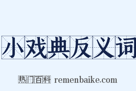 小戏典反义词是什么意思的图片